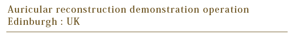 Auricular reconstruction demonstration operation Edinburgh:UK